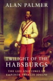 Twilight of the Habsburgs: Life and Times of Emperor Francis Joseph (Phoenix Giants S.)