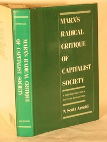 Marx's Radical Critique of Capitalist Society: A Reconstruction and Critical Evaluation