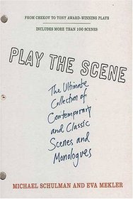 Play the Scene : The Ultimate Collection of Contemporary and Classic Scenes and Monologues