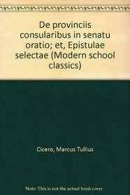 De provinciis consularibus in senatu oratio; et, Epistulae selectae (Modern school classics)