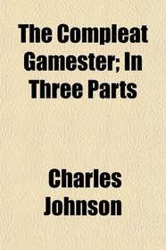The Compleat Gamester; In Three Parts