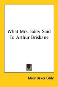 What Mrs. Eddy Said To Arthur Brisbane
