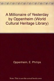 A Millionaire of Yesterday by Oppenheim (World Cultural Heritage Library)