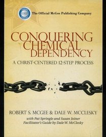 Conquering Chemical Dependency: A Christ Centered 12 Step Process