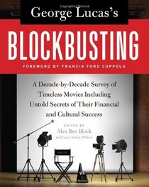 George Lucas's Blockbusting: A Decade-by-Decade Survey of Timeless Movies Including Untold Secrets of Their Financial and Cultural Success