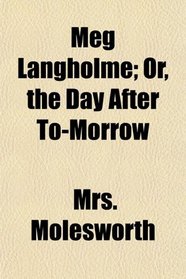 Meg Langholme; Or, the Day After To-Morrow