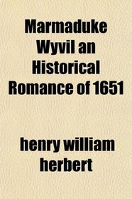 Marmaduke Wyvil an Historical Romance of 1651