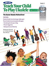 Alfred's Teach Your Child to Play Ukulele: The Easiest Ukulele Method Ever!