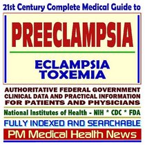 21st Century Complete Medical Guide to Preeclampsia, Eclampsia, Toxemia of Pregnancy, Hypertension and Pregnancy, Authoritative Government Documents, Clinical ... for Patients and Physicians (CD-ROM)
