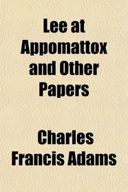 Lee at Appomattox, and Other Papers