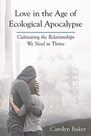 Love in the Age of Ecological Apocalypse: Cultivating the Relationships We Need to Thrive (Sacred Activism)