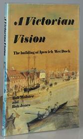 Victorian Vision: Ipswich Wet Dock Story
