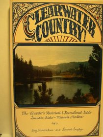 Clearwater Country: The Travelers' Historical and Recreational Guide : Lewiston, Idaho - Missoula, Montana
