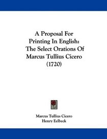 A Proposal For Printing In English: The Select Orations Of Marcus Tullius Cicero (1720)