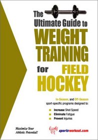 The Ultimate Guide to Weight Training for Field Hockey (The Ultimate Guide to Weight Training for Sports, 11)