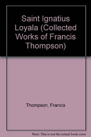 Saint Ignatius Loyala (Collected Works of Francis Thompson)