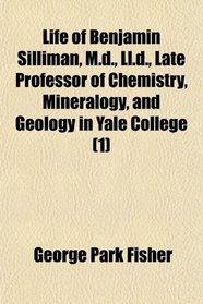 Life of Benjamin Silliman, M.d., Ll.d., Late Professor of Chemistry, Mineralogy, and Geology in Yale College (1)