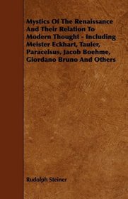 Mystics Of The Renaissance And Their Relation To Modern Thought - Including Meister Eckhart, Tauler, Paracelsus, Jacob Boehme, Giordano Bruno And Others