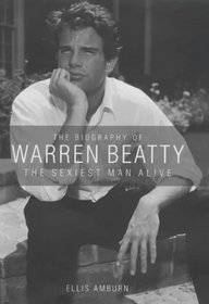 The Biography of Warren Beatty: The Sexiest Man Alive