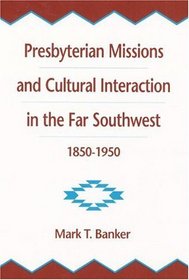 Presbyterian Missions and Cultural Interaction in the Far Southwest, 1850-1950 (Presbyterian Historical Society Publications, No 31)