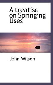 A treatise on Springing Uses