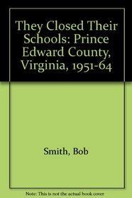 They Closed Their Schools: Prince Edward County, Virginia, 1951-64