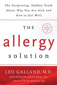 The Allergy Solution: The Surprising, Hidden Truth about Why You Are Sick and How to Get Well