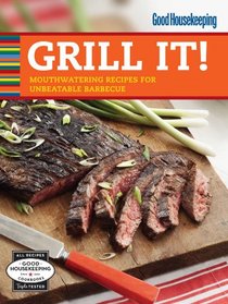 Good Housekeeping Grill It!: Mouthwatering Recipes for Unbeatable Barbeque