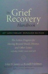 The Grief Recovery Handbook : The Action Program for Moving Beyond Death, Divorce, and Other Losses Including Health, Career, and Faith