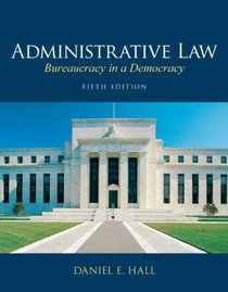 Administrative Law: Bureaucracy in a Democracy (5th Edition)