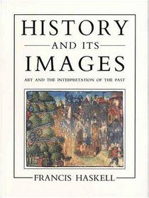 History and Its Images : Art and the Interpretation of the Past