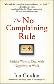 The No Complaining Rule: Positive Ways to Deal with Negativity at Work