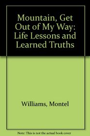 Mountain, Get Out of My Way: Life Lessons and Learned Truths