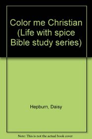 Color me Christian (Life with spice Bible study series)