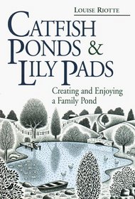 Catfish Ponds and Lily Pads : Creating and Enjoying a Family Pond