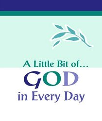 A LITTLE BIT OF GOD IN EVERY DAY (A Little Bit of Series)