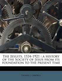 The Jesuits, 1534-1921: a history of the Society of Jesus from its foundation to the present time
