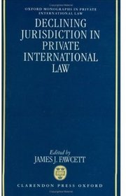 Declining Jurisdiction in Private International Law (Oxford Monographs in Private International Law)