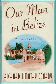 Our Man in Belize: A Memoir