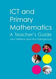 ICT and Primary Mathematics: A Teacher's Guide