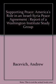 Supporting Peace: America's Role in an Israel-Syria Peace Agreement : Report of a Washington Institute Study Group