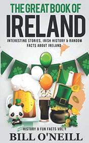 The Great Book of Ireland: Interesting Stories, Irish History & Random Facts About Ireland (History & Fun Facts)
