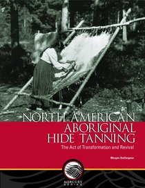 North American Aboriginal Hide Tanning: The Act of Transformation and Revival