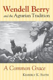 Wendell Berry and the Agrarian Tradition: A Common Grace (American Political Thought (University Press of Kansas))