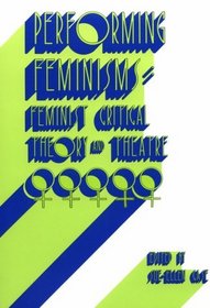 Performing Feminisms : Feminist Critical Theory and Theatre