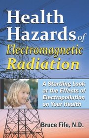 Health Hazards Of Electromagnetic Radiation, 2Nd Edition: A Startling Look At The Effects Of Electropollution On Your Health
