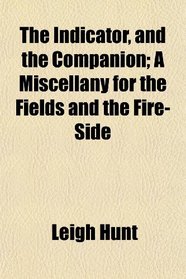 The Indicator, and the Companion; A Miscellany for the Fields and the Fire-Side