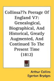 Collins?s Peerage Of England V7: Genealogical, Biographical, And Historical, Greatly Augmented, And Continued To The Present Time (1812)