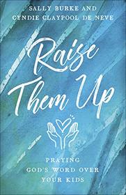 Raise Them Up: Praying God's Word Over Your Kids