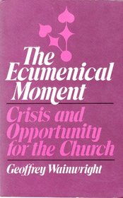 The Ecumenical Moment: Crisis and Opportunity for the Church